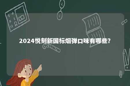 2024悦刻新国标烟弹口味有哪些？ 